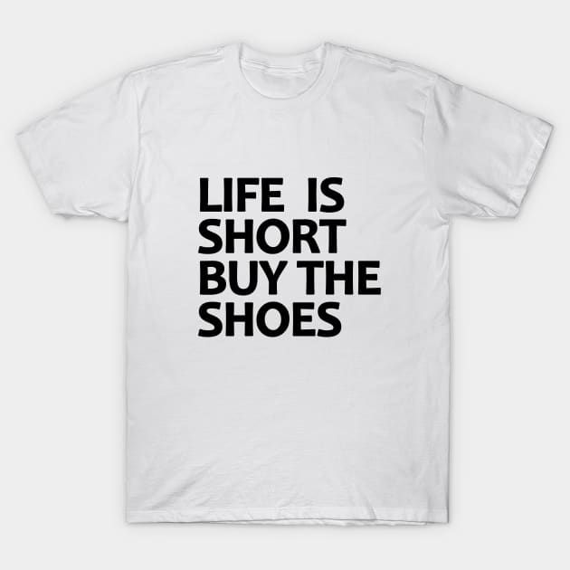 Life Is Short Buy The Shoes T-Shirt by BavarianApparel